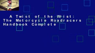 A Twist of the Wrist: The Motorcycle Roadracers Handbook Complete