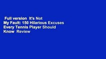 Full version  It's Not My Fault: 150 Hilarious Excuses Every Tennis Player Should Know  Review