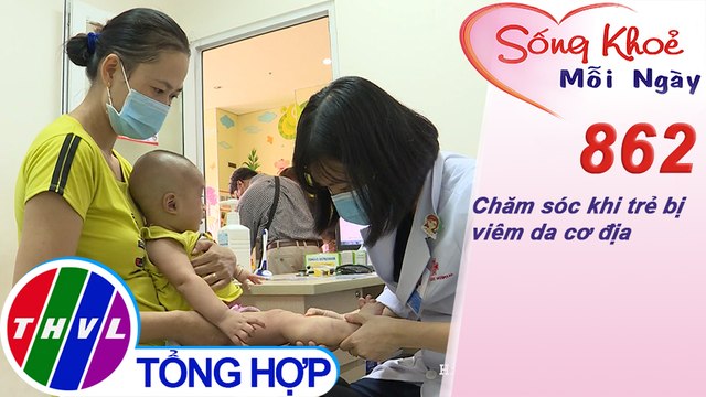 Chăm sóc khi trẻ bị viêm da cơ địa | Sống khỏe mỗi ngày - Kỳ 862
