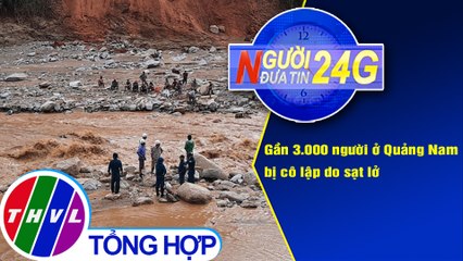 Người đưa tin 24G (6g30 ngày 31/10/2020) - Gần 3.000 người ở Quảng Nam bị cô lập do sạt lở