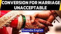 Religious conversion only for marriage is 'unacceptable' | Oneindia News