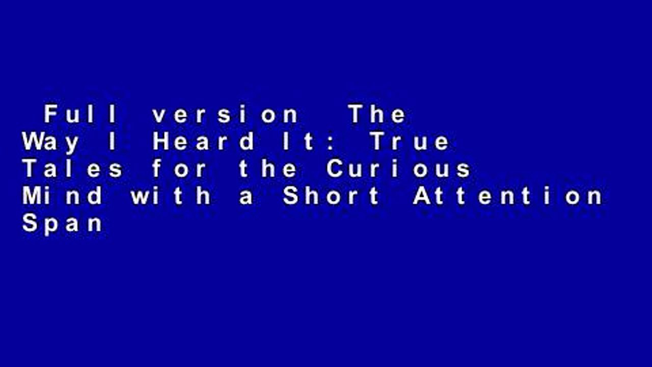 Full version  The Way I Heard It: True Tales for the Curious Mind with a Short Attention Span