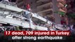 17 dead, 709 injured in Turkey after strong earthquake