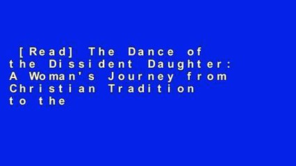 [Read] The Dance of the Dissident Daughter: A Woman's Journey from Christian Tradition to the