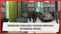 Detik-detik Mobil Sedan Tabrak Gerbang Masjidil Haram Mekkah