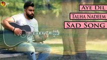 Aye Dil | Talha Nadeem | New Song | Sad Song | Gaane Shaane