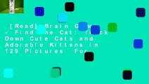 [Read] Brain Games - Find the Cat: Track Down Cute Cats and Adorable Kittens in 129 Pictures  For
