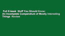 Full E-book  Stuff You Should Know: An Incomplete Compendium of Mostly Interesting Things  Review