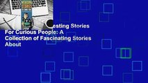 Full version  Interesting Stories For Curious People: A Collection of Fascinating Stories About