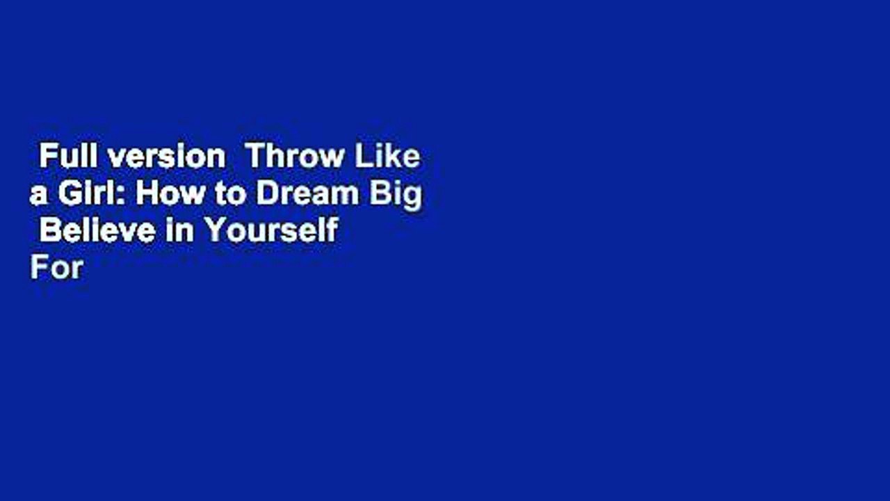 Full version Throw Like a Girl How to Dream Big Believe in Yourself