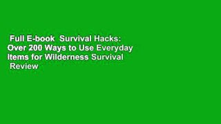 Full E-book  Survival Hacks: Over 200 Ways to Use Everyday Items for Wilderness Survival  Review