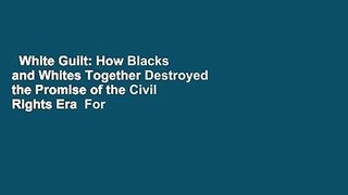 White Guilt: How Blacks and Whites Together Destroyed the Promise of the Civil Rights Era  For