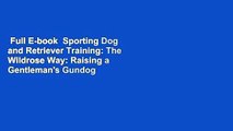 Full E-book  Sporting Dog and Retriever Training: The Wildrose Way: Raising a Gentleman's Gundog