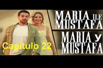 Maria y Mustafa (Maria ile Mustafa) Capitulo 22 Completo