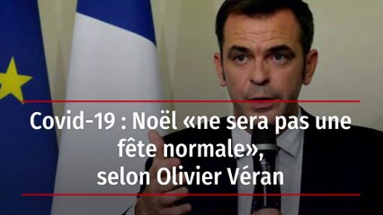 Covid-19 : Noël « ne sera pas une fête normale », selon Olivier Véran