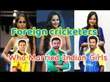 7 Famous Cricket Players Who got Married to Indian Girls
