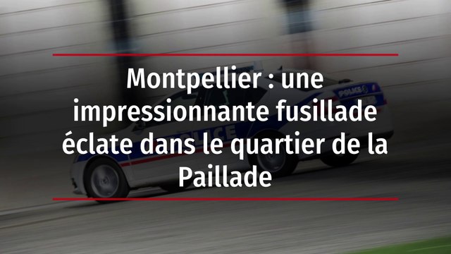 Montpellier : une impressionnante fusillade éclate dans le quartier de la Paillade