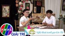 Việt Nam mến yêu - Tập 135: Nghệ thuật tranh gạo Cần Thơ