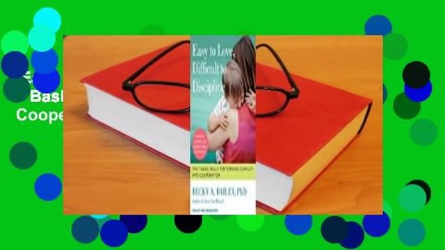 Easy to Love, Difficult to Discipline: The 7 Basic Skills for Turning Conflict Into Cooperation