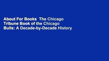 About For Books  The Chicago Tribune Book of the Chicago Bulls: A Decade-by-Decade History  For