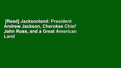 [Read] Jacksonland: President Andrew Jackson, Cherokee Chief John Ross, and a Great American Land