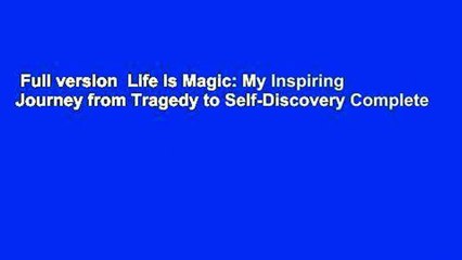 Full version  Life Is Magic: My Inspiring Journey from Tragedy to Self-Discovery Complete