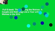 Full E-book  Three Among the Wolves: A Couple and their Dog Live a Year with Wolves in the Wild
