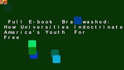 Full E-book  Brainwashed: How Universities Indoctrinate America's Youth  For Free