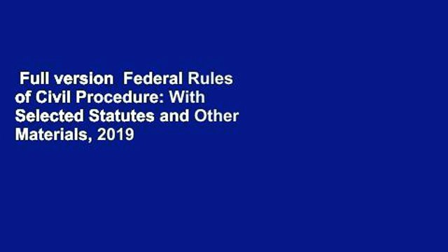 Full version Federal Rules of Civil Procedure: With Selected Statutes and Other Materials, 2019