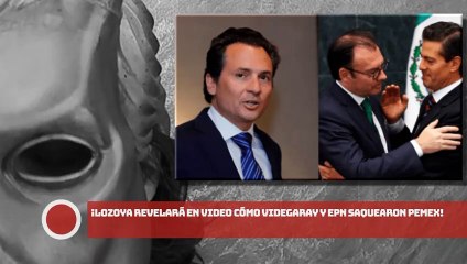 ¡LOZOYA REVELARÁ EN VIDEO CÓMO VIDEGARAY Y EPN SAQUEARON PEMEX!
