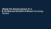 [Read] The Scholar Denied: W. E. B. Du Bois and the Birth of Modern Sociology  Review