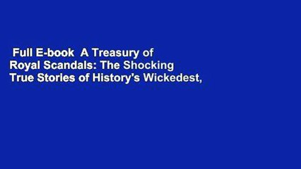 Full E-book  A Treasury of Royal Scandals: The Shocking True Stories of History's Wickedest,