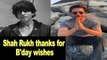 Shah Rukh Khan thanks for B'day wishes