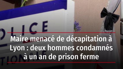 Maire menacé de décapitation à Lyon : deux hommes condamnés à un an de prison ferme