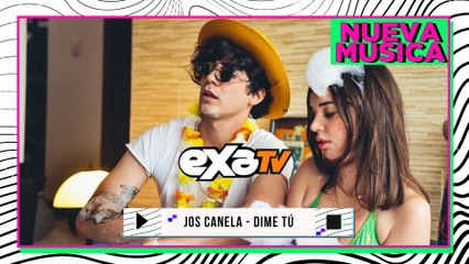 Jos Canela - Dime Tú / #NuevaMúsica en EXA TV