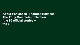 About For Books  Sherlock Holmes: The Truly Complete Collection (the 60 official stories + the 6