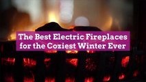 The Best Electric Fireplaces for the Coziest Winter Ever