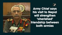 Army Chief says his visit to Nepal will strengthen ‘cherished’ friendship between both armies