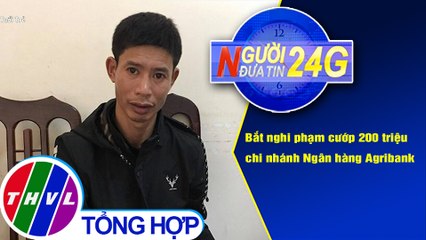 Người đưa tin 24G (6g30 ngày 04/11/2020) - Bắt nghi phạm cướp 200 triệu chi nhánh Ngân hàng Agribank