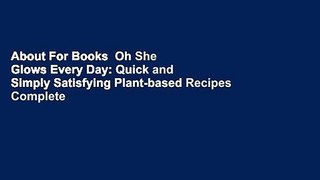 About For Books  Oh She Glows Every Day: Quick and Simply Satisfying Plant-based Recipes Complete