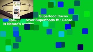Full version  21 Best Superfood Cacao Recipes - Discover Superfoods #1: Cacao is Nature's healthy