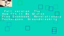 Full version  The How Can It Be Gluten Free Cookbook: Revolutionary Techniques. Groundbreaking