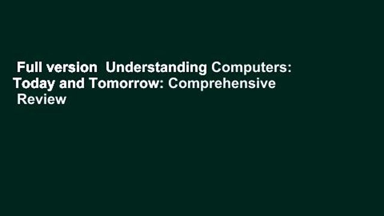 Full version  Understanding Computers: Today and Tomorrow: Comprehensive  Review