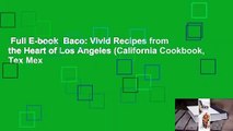 Full E-book  Baco: Vivid Recipes from the Heart of Los Angeles (California Cookbook, Tex Mex