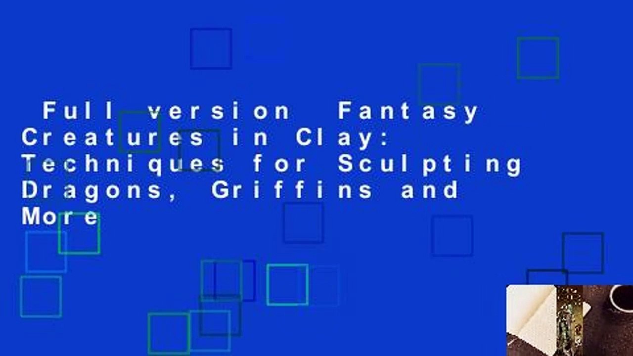 Full version  Fantasy Creatures in Clay: Techniques for Sculpting Dragons, Griffins and More