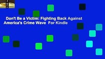 Don't Be a Victim: Fighting Back Against America's Crime Wave  For Kindle
