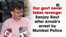 Our govt never takes revenge: Sanjay Raut after Arnab Goswami’s arrest