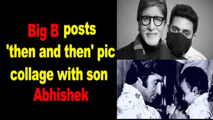 Big B posts 'then and then' pic collage with son Abhishek