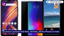 Lenovo Launches K10 Note, A6 Note, Z6 Pro Phones In India: Price & Specs