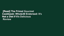 [Read] The Primal Gourmet Cookbook: Whole30 Endorsed: It's Not a Diet If It's Delicious  Review